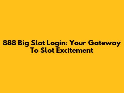 888 Big Slot Login: Your Gateway To Slot Excitement