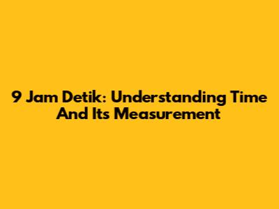 9 Jam Detik: Understanding Time And Its Measurement