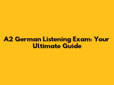 A2 German Listening Exam: Your Ultimate Guide