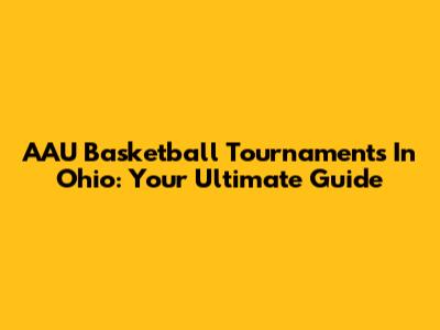 AAU Basketball Tournaments In Ohio: Your Ultimate Guide
