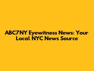 ABC7NY Eyewitness News: Your Local NYC News Source