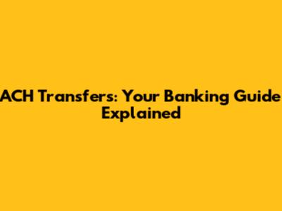 ACH Transfers: Your Banking Guide Explained
