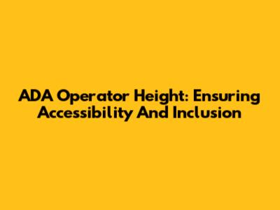ADA Operator Height: Ensuring Accessibility And Inclusion