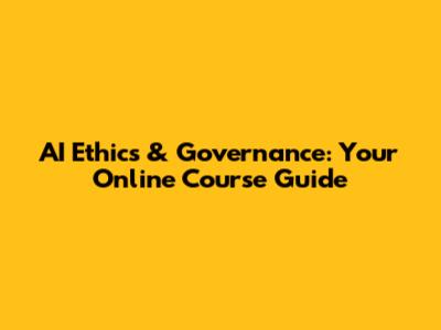 AI Ethics & Governance: Your Online Course Guide