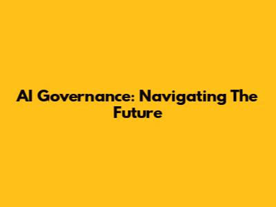 AI Governance: Navigating The Future