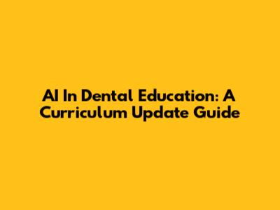 AI In Dental Education: A Curriculum Update Guide