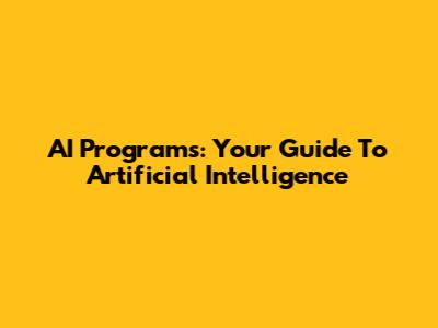 AI Programs: Your Guide To Artificial Intelligence