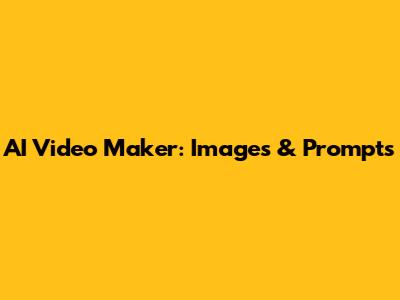 AI Video Maker: Images & Prompts