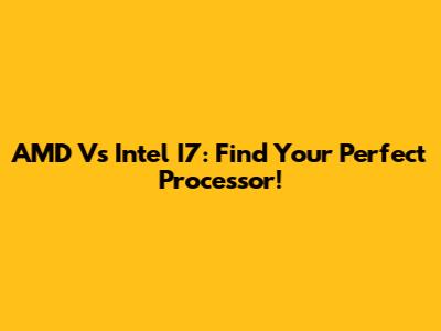 AMD Vs Intel I7: Find Your Perfect Processor!