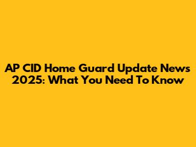 AP CID Home Guard Update News 2025: What You Need To Know