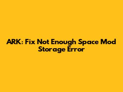 ARK: Fix 'Not Enough Space' Mod Storage Error