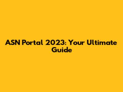 ASN Portal 2023: Your Ultimate Guide