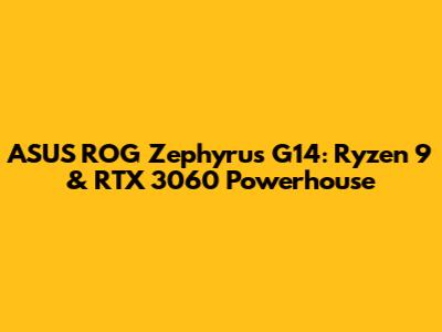 ASUS ROG Zephyrus G14: Ryzen 9 & RTX 3060 Powerhouse