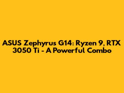 ASUS Zephyrus G14: Ryzen 9, RTX 3050 Ti - A Powerful Combo