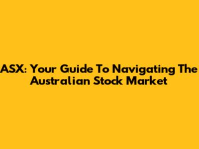 ASX: Your Guide To Navigating The Australian Stock Market