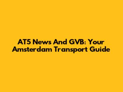 AT5 News And GVB: Your Amsterdam Transport Guide