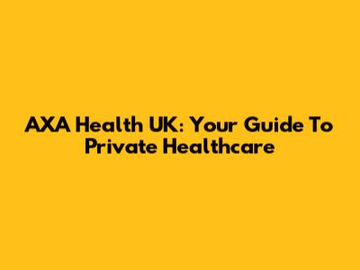 AXA Health UK: Your Guide To Private Healthcare