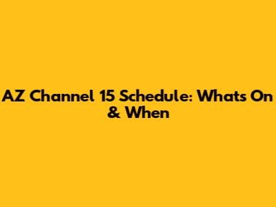 AZ Channel 15 Schedule: What's On & When