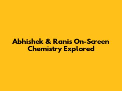 Abhishek & Rani's On-Screen Chemistry Explored