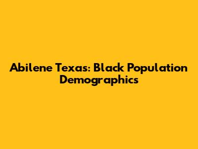 Abilene Texas: Black Population Demographics