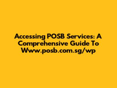 Accessing POSB Services: A Comprehensive Guide To Www.posb.com.sg/wp