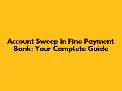 Account Sweep In Fino Payment Bank: Your Complete Guide