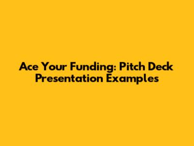 Ace Your Funding: Pitch Deck Presentation Examples