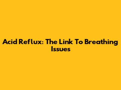 Acid Reflux: The Link To Breathing Issues