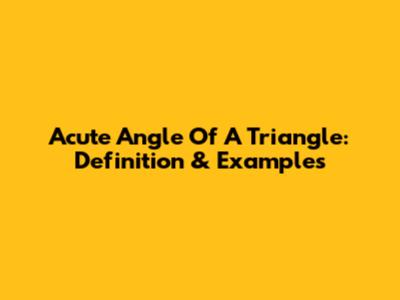 Acute Angle Of A Triangle: Definition & Examples