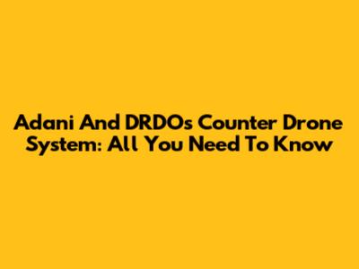 Adani And DRDO's Counter Drone System: All You Need To Know