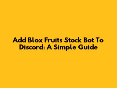 Add Blox Fruits Stock Bot To Discord: A Simple Guide