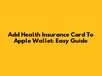 Add Health Insurance Card To Apple Wallet: Easy Guide