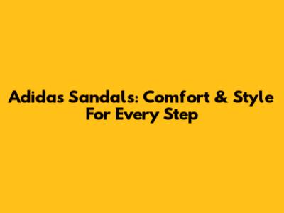Adidas Sandals: Comfort & Style For Every Step