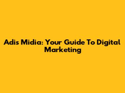 Adis Midia: Your Guide To Digital Marketing