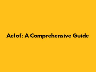 Aelof: A Comprehensive Guide