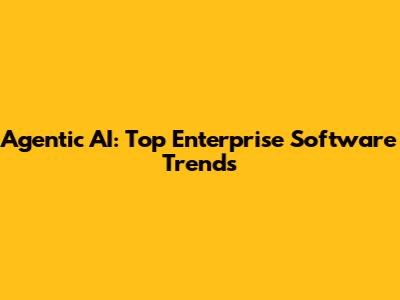 Agentic AI: Top Enterprise Software Trends