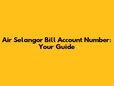 Air Selangor Bill Account Number: Your Guide