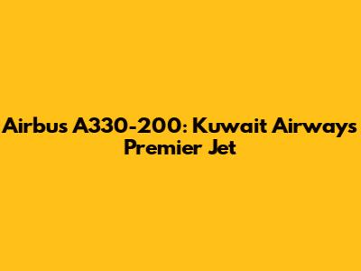 Airbus A330-200: Kuwait Airways' Premier Jet