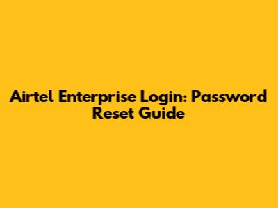 Airtel Enterprise Login: Password Reset Guide