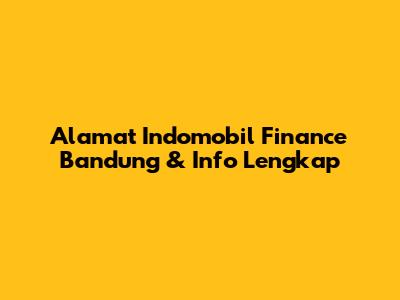 Alamat Indomobil Finance Bandung & Info Lengkap