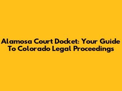 Alamosa Court Docket: Your Guide To Colorado Legal Proceedings