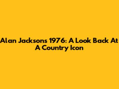 Alan Jackson's 1976: A Look Back At A Country Icon