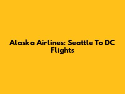 Alaska Airlines: Seattle To DC Flights