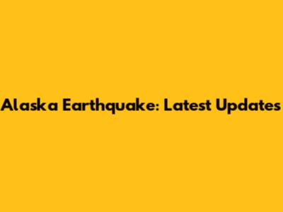 Alaska Earthquake: Latest Updates