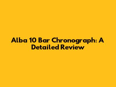 Alba 10 Bar Chronograph: A Detailed Review