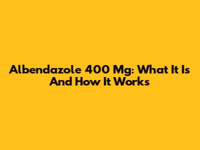 Albendazole 400 Mg: What It Is And How It Works