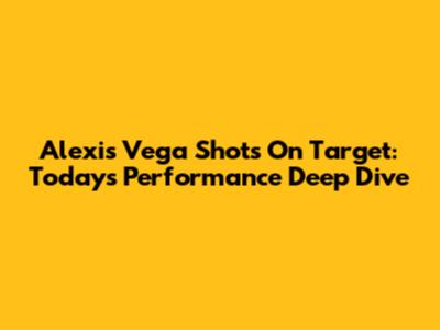 Alexis Vega Shots On Target: Today's Performance Deep Dive