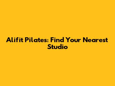 Alifit Pilates: Find Your Nearest Studio