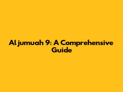 Aljumuah 9: A Comprehensive Guide