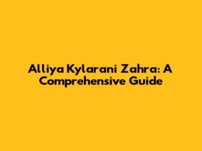 Alliya Kylarani Zahra: A Comprehensive Guide